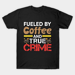 Fueled By Coffee And True Crime T-Shirt